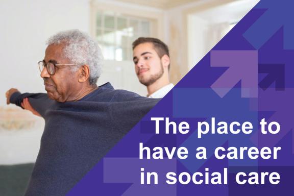 Young man assisting older man with exercises - text "The place to have a career in social care"